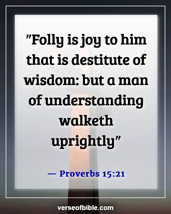 Bible Verses About Choosing And Walking On The Right Path (Proverbs 15:21)