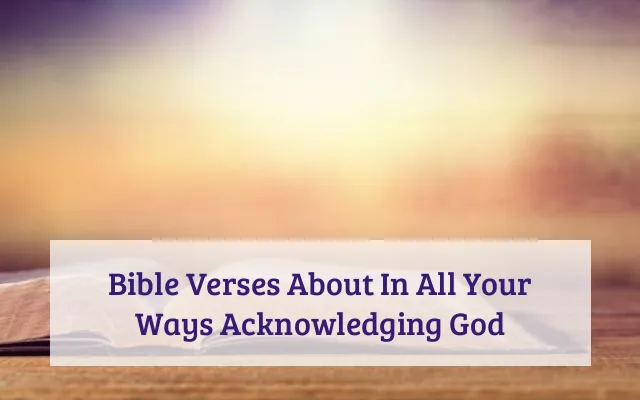 Bible Verses About In All Your Ways Acknowledging God