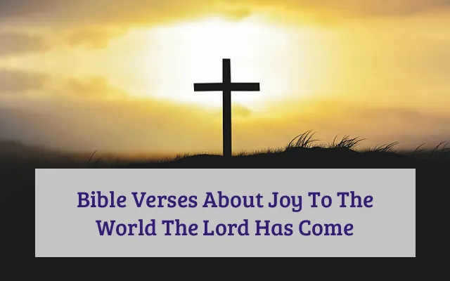 Bible Verses About Joy To The World The Lord Has Come