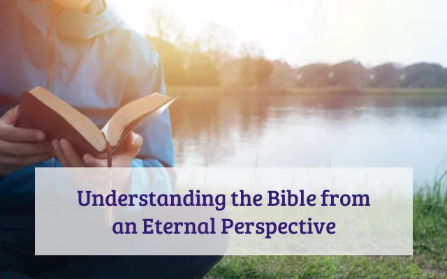 Understanding the Bible from an Eternal Perspective